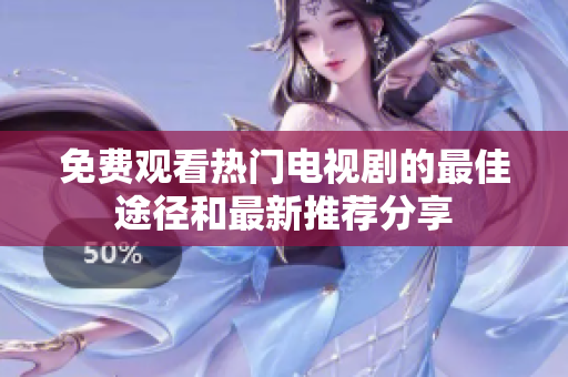 免費(fèi)觀看熱門電視劇的最佳途徑和最新推薦分享