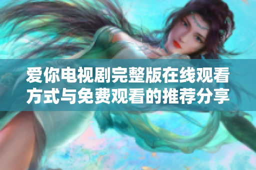 愛你電視劇完整版在線觀看方式與免費觀看的推薦分享