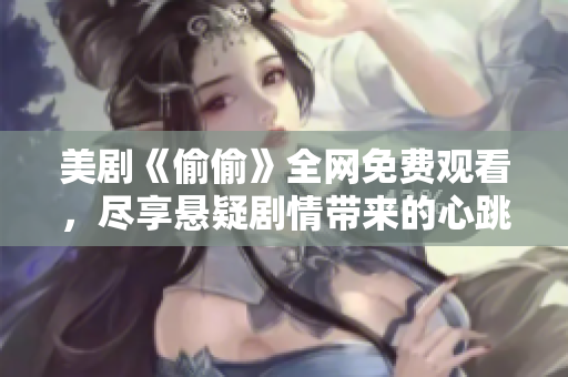 美劇《偷偷》全網(wǎng)免費(fèi)觀看，盡享懸疑劇情帶來的心跳體驗(yàn)