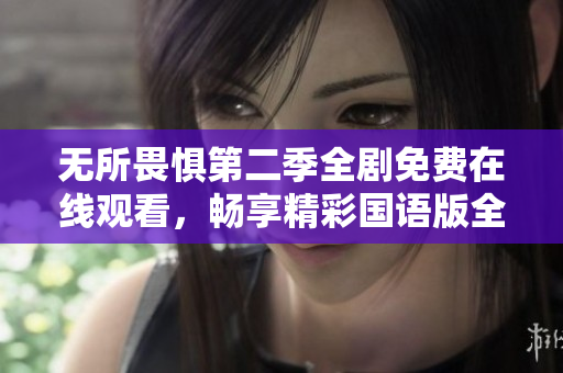 無所畏懼第二季全劇免費(fèi)在線觀看，暢享精彩國語版全集