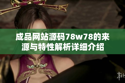 成品網(wǎng)站源碼78w78的來(lái)源與特性解析詳細(xì)介紹