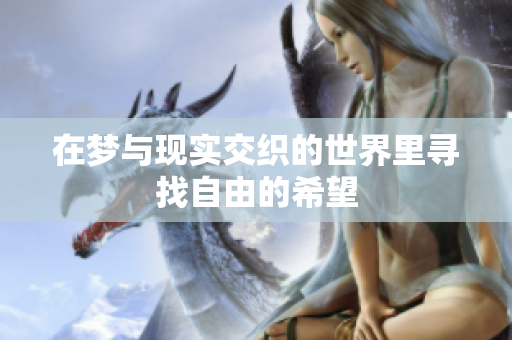 在夢與現(xiàn)實交織的世界里尋找自由的希望