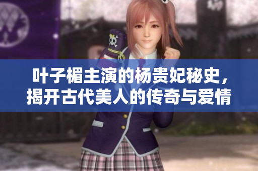葉子楣主演的楊貴妃秘史，揭開古代美人的傳奇與愛情故事