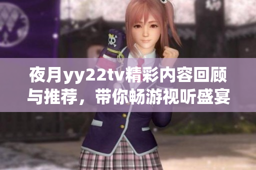夜月yy22tv精彩內(nèi)容回顧與推薦，帶你暢游視聽盛宴
