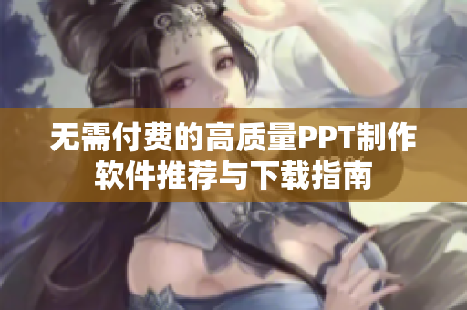 無需付費的高質量PPT制作軟件推薦與下載指南