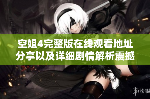 空姐4完整版在線觀看地址分享以及詳細(xì)劇情解析震撼來(lái)襲