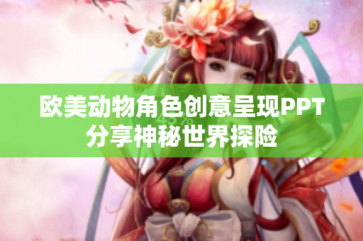 歐美動(dòng)物角色創(chuàng)意呈現(xiàn)PPT分享神秘世界探險(xiǎn)