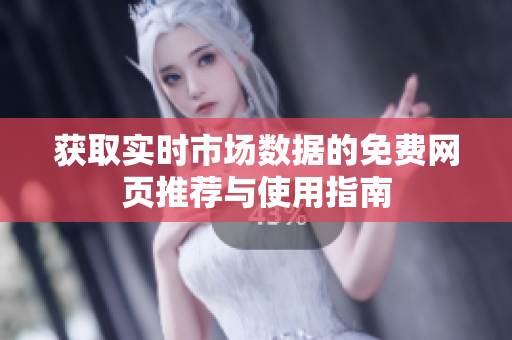 獲取實時市場數(shù)據(jù)的免費網(wǎng)頁推薦與使用指南