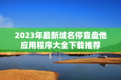 2023年最新域名?？勘P他應(yīng)用程序大全下載推薦