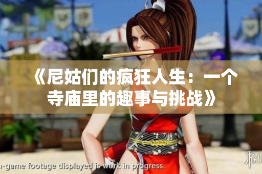 《尼姑們的瘋狂人生：一個寺廟里的趣事與挑戰(zhàn)》
