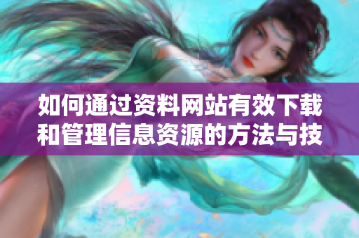 如何通過(guò)資料網(wǎng)站有效下載和管理信息資源的方法與技巧