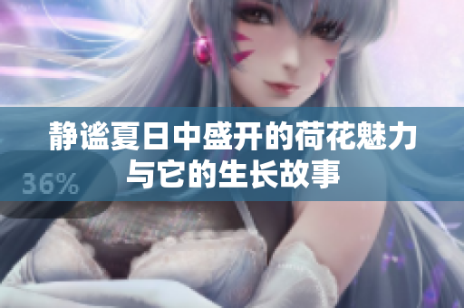 靜謐夏日中盛開的荷花魅力與它的生長故事