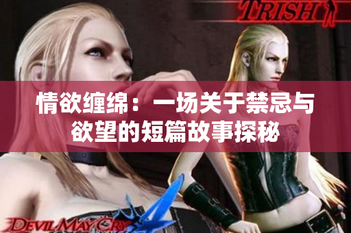 情欲纏綿：一場關(guān)于禁忌與欲望的短篇故事探秘