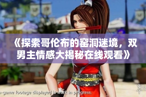 《探索哥倫布的窯洞迷境，雙男主情感大揭秘在線觀看》